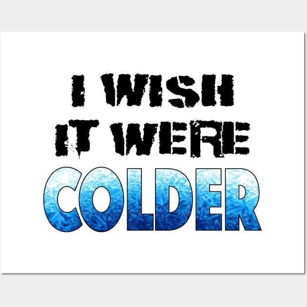 I WISH IT WERE COLDER Wall Art by LahayCreative2017